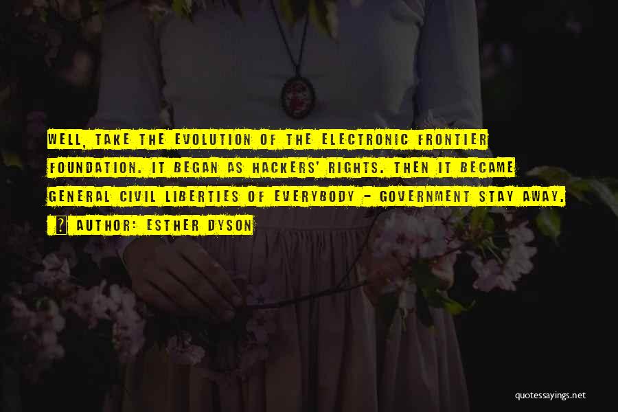 Esther Dyson Quotes: Well, Take The Evolution Of The Electronic Frontier Foundation. It Began As Hackers' Rights. Then It Became General Civil Liberties