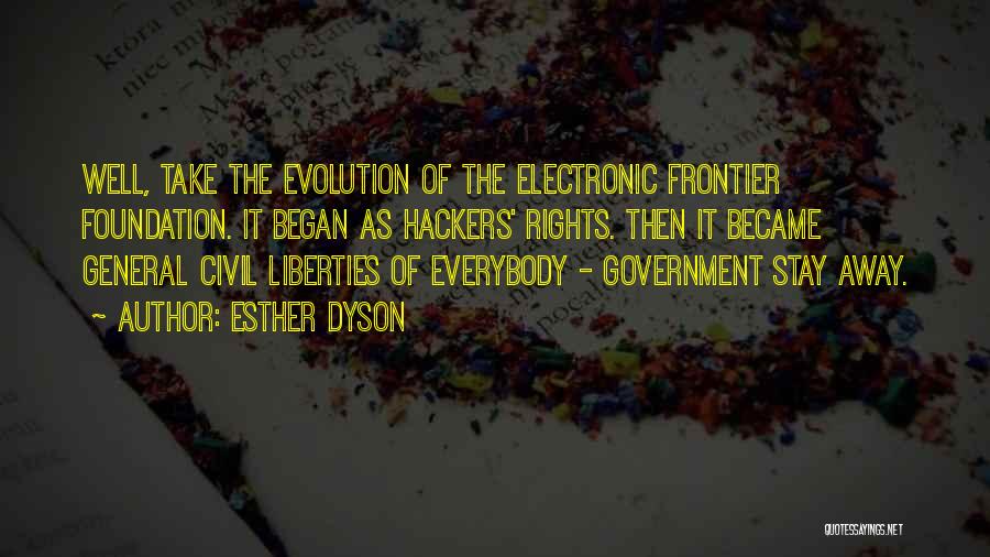 Esther Dyson Quotes: Well, Take The Evolution Of The Electronic Frontier Foundation. It Began As Hackers' Rights. Then It Became General Civil Liberties