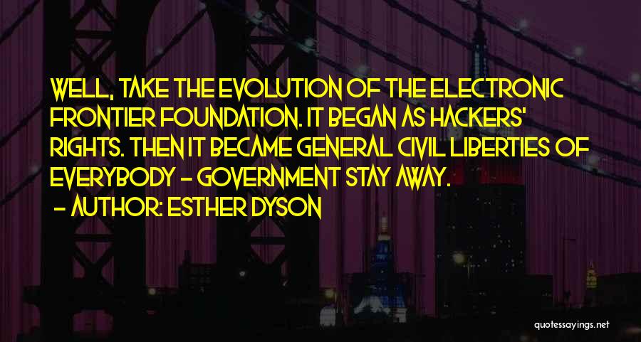 Esther Dyson Quotes: Well, Take The Evolution Of The Electronic Frontier Foundation. It Began As Hackers' Rights. Then It Became General Civil Liberties