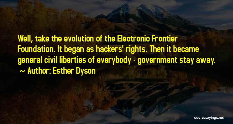 Esther Dyson Quotes: Well, Take The Evolution Of The Electronic Frontier Foundation. It Began As Hackers' Rights. Then It Became General Civil Liberties