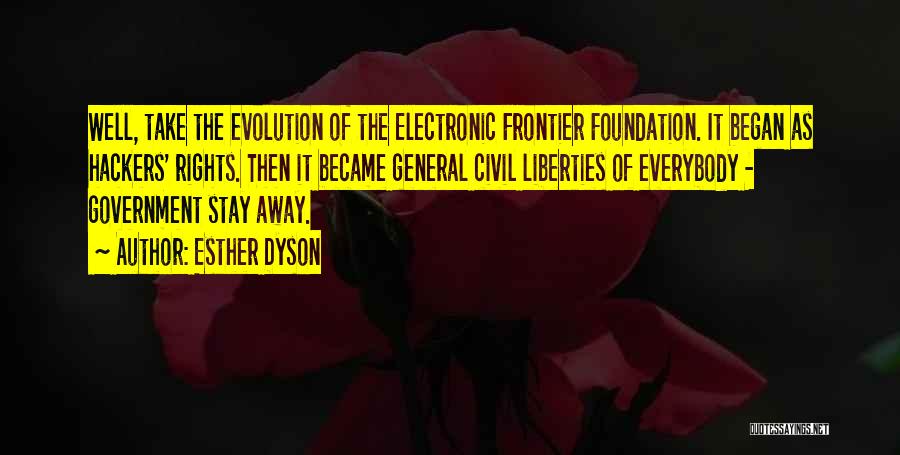 Esther Dyson Quotes: Well, Take The Evolution Of The Electronic Frontier Foundation. It Began As Hackers' Rights. Then It Became General Civil Liberties