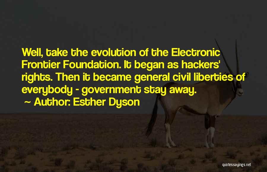 Esther Dyson Quotes: Well, Take The Evolution Of The Electronic Frontier Foundation. It Began As Hackers' Rights. Then It Became General Civil Liberties
