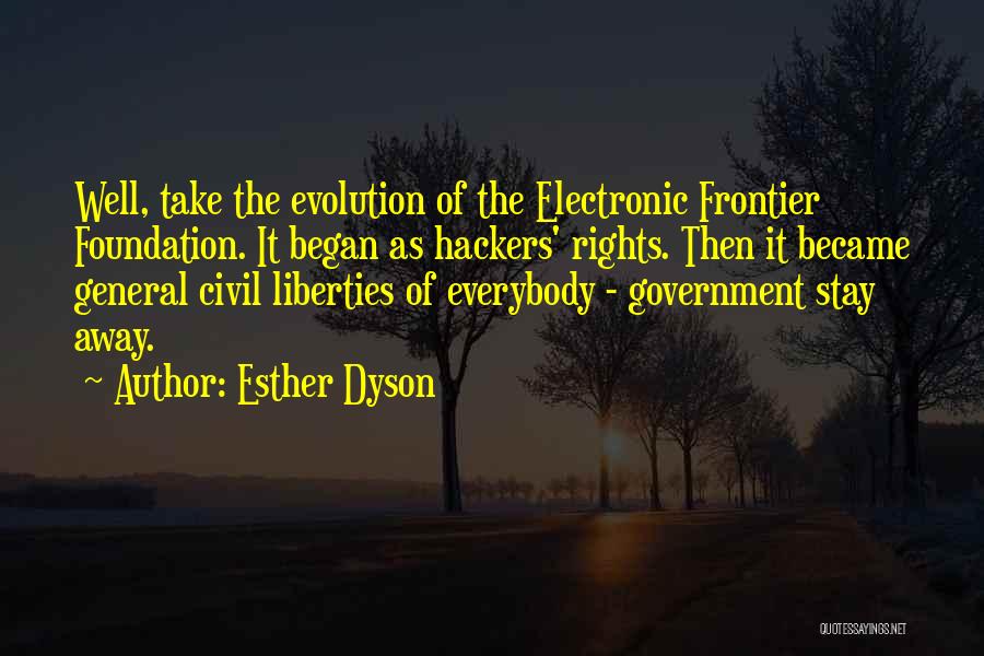 Esther Dyson Quotes: Well, Take The Evolution Of The Electronic Frontier Foundation. It Began As Hackers' Rights. Then It Became General Civil Liberties