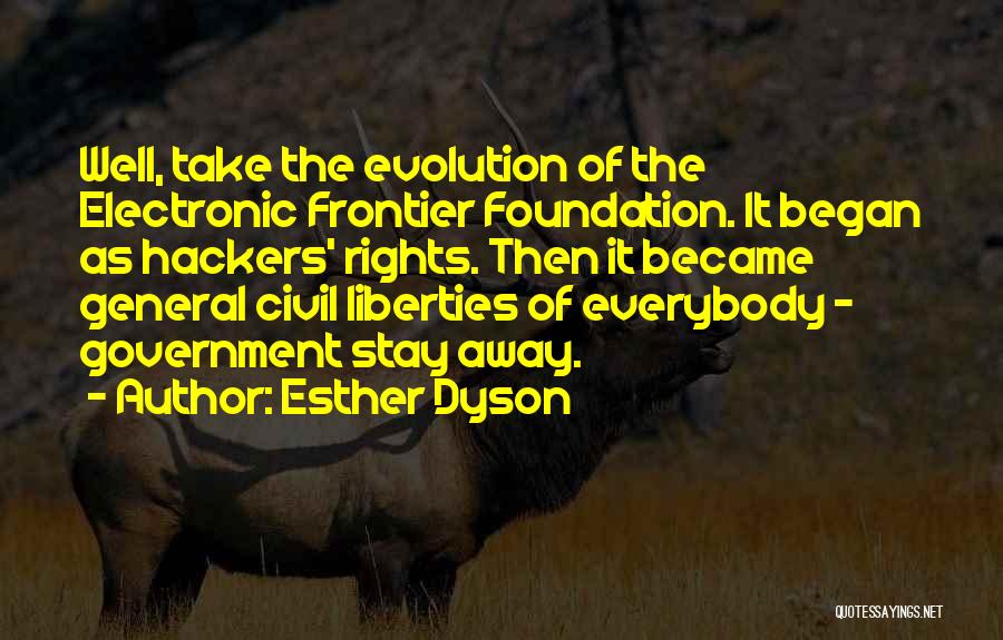 Esther Dyson Quotes: Well, Take The Evolution Of The Electronic Frontier Foundation. It Began As Hackers' Rights. Then It Became General Civil Liberties