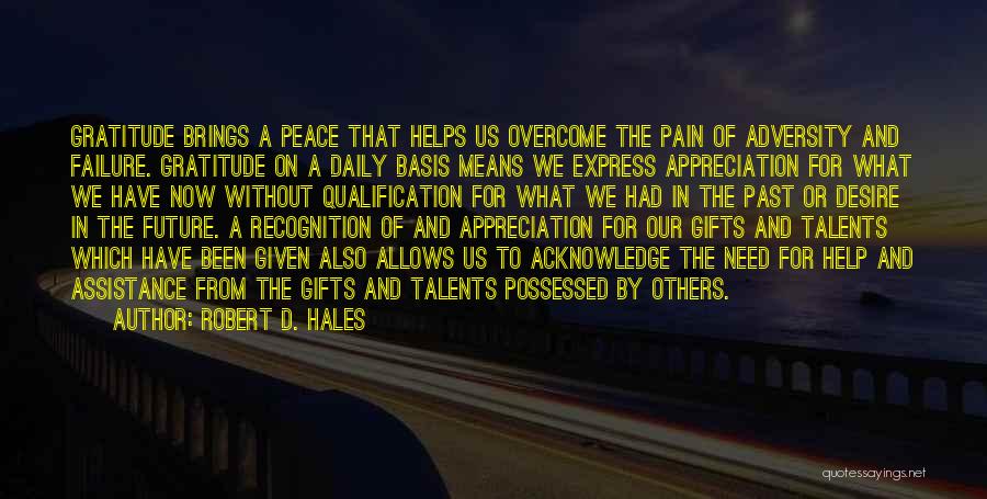 Robert D. Hales Quotes: Gratitude Brings A Peace That Helps Us Overcome The Pain Of Adversity And Failure. Gratitude On A Daily Basis Means