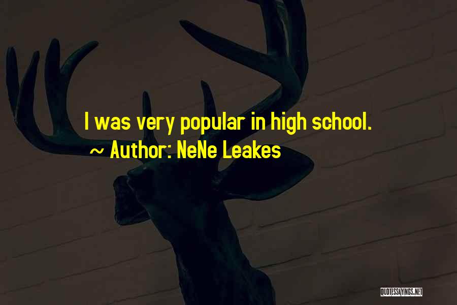 NeNe Leakes Quotes: I Was Very Popular In High School.