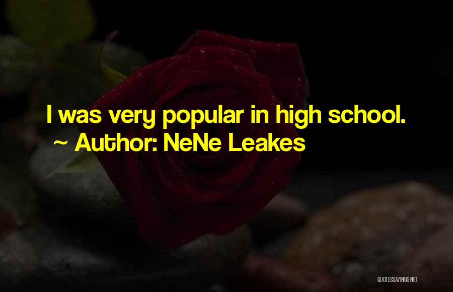 NeNe Leakes Quotes: I Was Very Popular In High School.