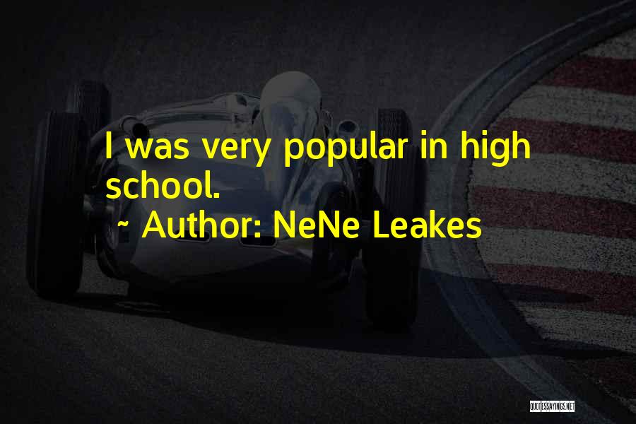 NeNe Leakes Quotes: I Was Very Popular In High School.