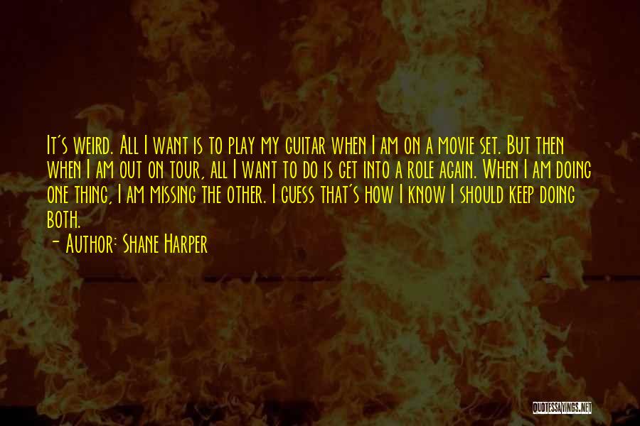 Shane Harper Quotes: It's Weird. All I Want Is To Play My Guitar When I Am On A Movie Set. But Then When