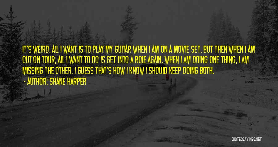 Shane Harper Quotes: It's Weird. All I Want Is To Play My Guitar When I Am On A Movie Set. But Then When