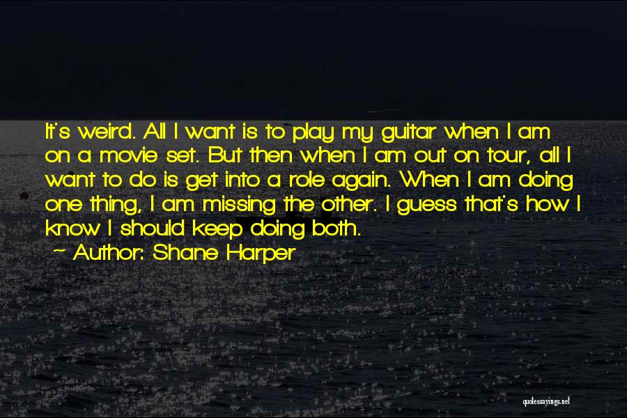 Shane Harper Quotes: It's Weird. All I Want Is To Play My Guitar When I Am On A Movie Set. But Then When