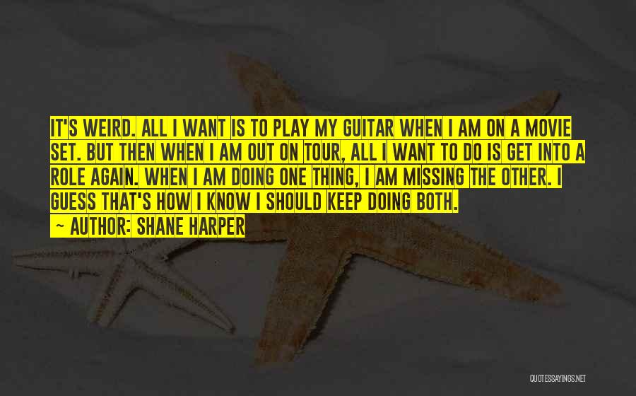 Shane Harper Quotes: It's Weird. All I Want Is To Play My Guitar When I Am On A Movie Set. But Then When