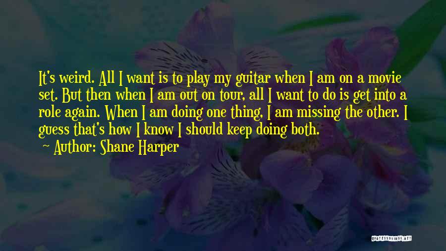 Shane Harper Quotes: It's Weird. All I Want Is To Play My Guitar When I Am On A Movie Set. But Then When