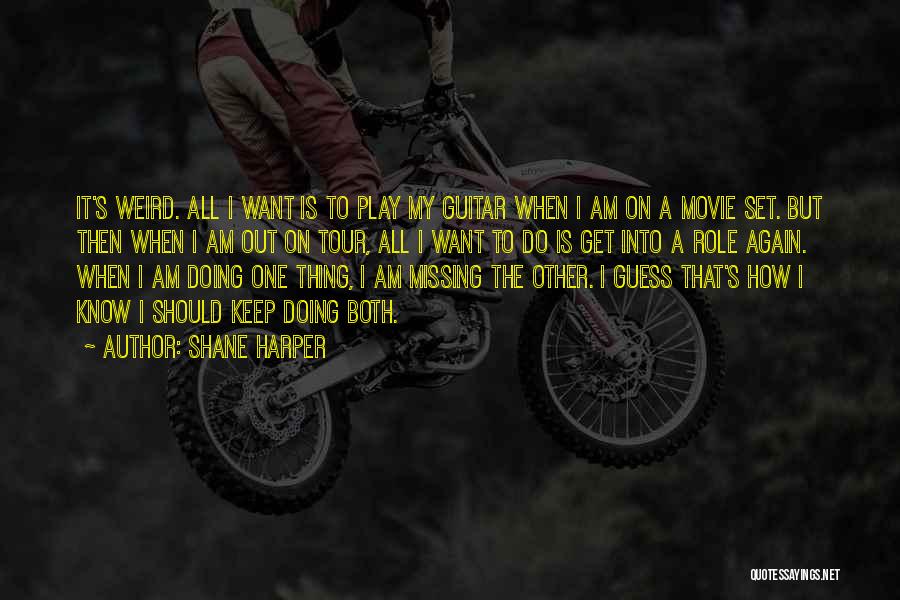 Shane Harper Quotes: It's Weird. All I Want Is To Play My Guitar When I Am On A Movie Set. But Then When
