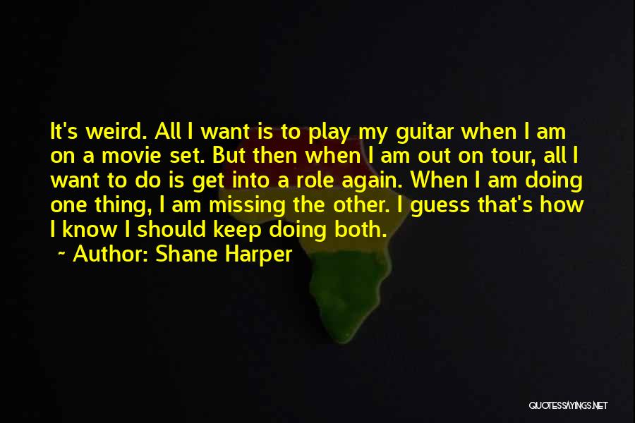 Shane Harper Quotes: It's Weird. All I Want Is To Play My Guitar When I Am On A Movie Set. But Then When