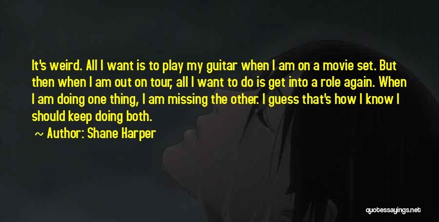 Shane Harper Quotes: It's Weird. All I Want Is To Play My Guitar When I Am On A Movie Set. But Then When