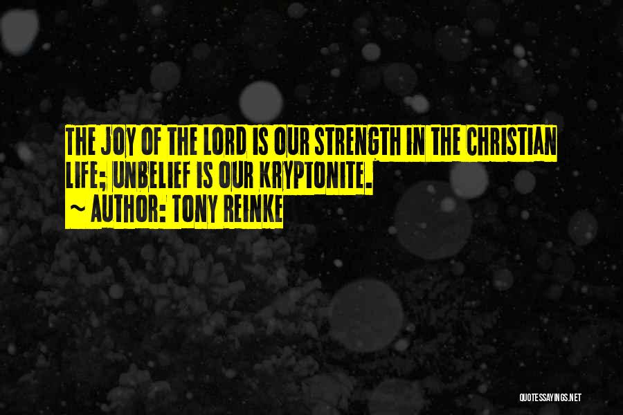 Tony Reinke Quotes: The Joy Of The Lord Is Our Strength In The Christian Life; Unbelief Is Our Kryptonite.