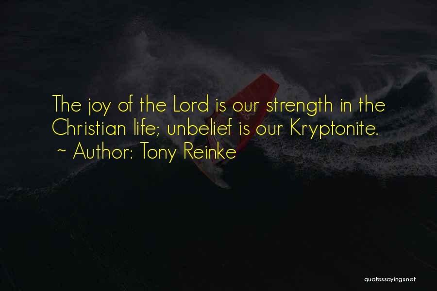 Tony Reinke Quotes: The Joy Of The Lord Is Our Strength In The Christian Life; Unbelief Is Our Kryptonite.