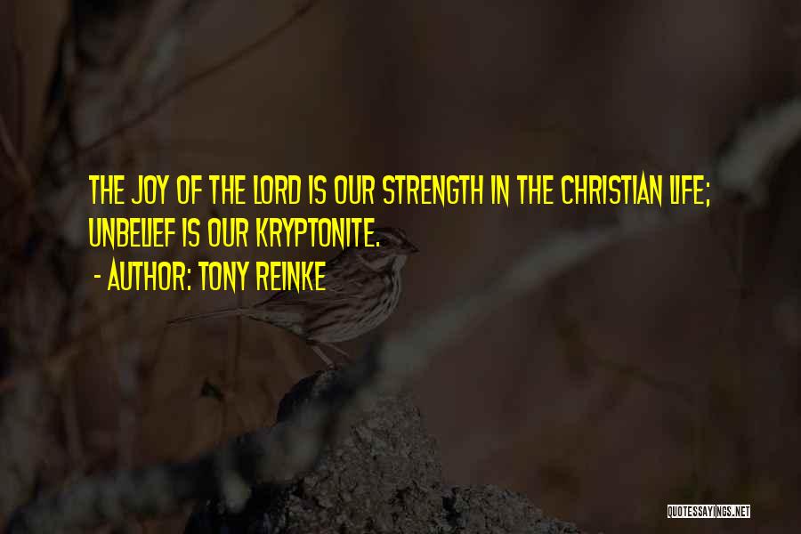 Tony Reinke Quotes: The Joy Of The Lord Is Our Strength In The Christian Life; Unbelief Is Our Kryptonite.