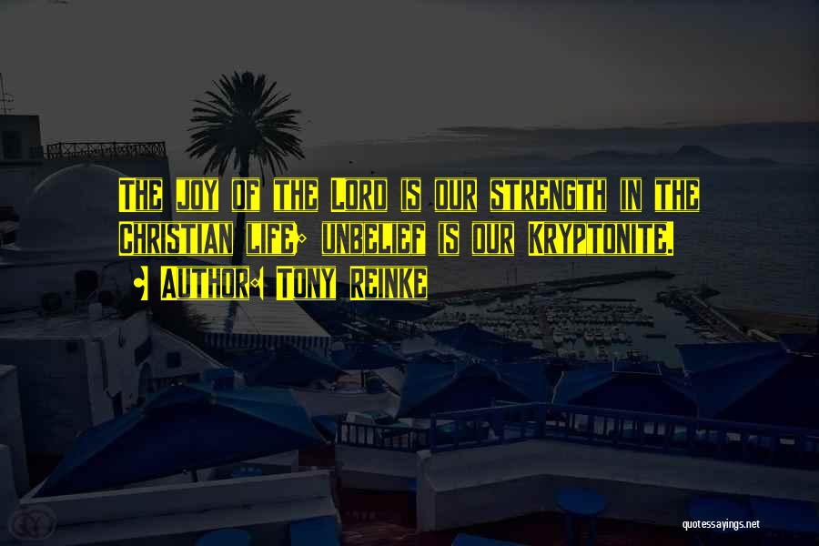 Tony Reinke Quotes: The Joy Of The Lord Is Our Strength In The Christian Life; Unbelief Is Our Kryptonite.