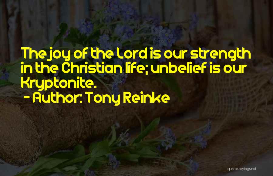 Tony Reinke Quotes: The Joy Of The Lord Is Our Strength In The Christian Life; Unbelief Is Our Kryptonite.