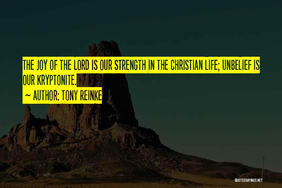 Tony Reinke Quotes: The Joy Of The Lord Is Our Strength In The Christian Life; Unbelief Is Our Kryptonite.