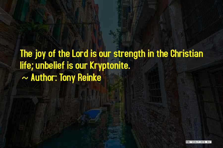 Tony Reinke Quotes: The Joy Of The Lord Is Our Strength In The Christian Life; Unbelief Is Our Kryptonite.