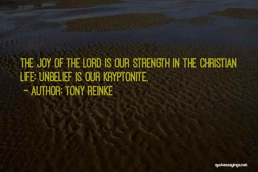 Tony Reinke Quotes: The Joy Of The Lord Is Our Strength In The Christian Life; Unbelief Is Our Kryptonite.