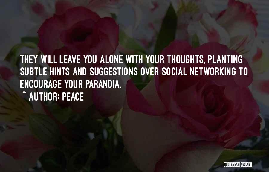 Peace Quotes: They Will Leave You Alone With Your Thoughts, Planting Subtle Hints And Suggestions Over Social Networking To Encourage Your Paranoia.