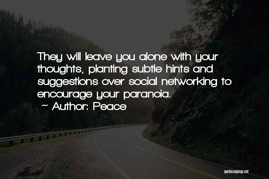 Peace Quotes: They Will Leave You Alone With Your Thoughts, Planting Subtle Hints And Suggestions Over Social Networking To Encourage Your Paranoia.