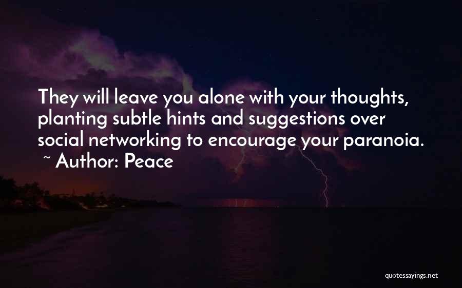 Peace Quotes: They Will Leave You Alone With Your Thoughts, Planting Subtle Hints And Suggestions Over Social Networking To Encourage Your Paranoia.