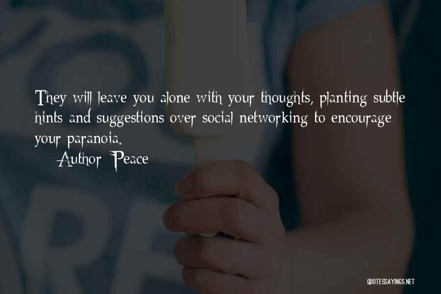 Peace Quotes: They Will Leave You Alone With Your Thoughts, Planting Subtle Hints And Suggestions Over Social Networking To Encourage Your Paranoia.