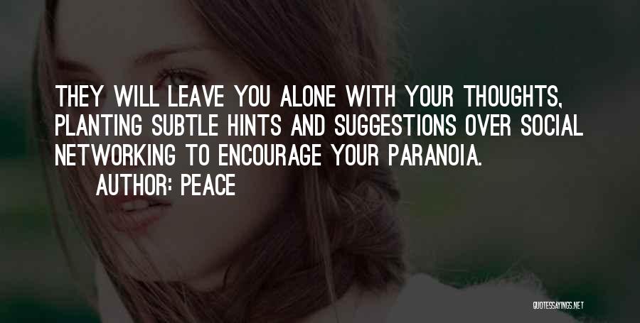 Peace Quotes: They Will Leave You Alone With Your Thoughts, Planting Subtle Hints And Suggestions Over Social Networking To Encourage Your Paranoia.