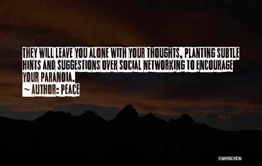 Peace Quotes: They Will Leave You Alone With Your Thoughts, Planting Subtle Hints And Suggestions Over Social Networking To Encourage Your Paranoia.