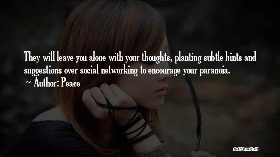 Peace Quotes: They Will Leave You Alone With Your Thoughts, Planting Subtle Hints And Suggestions Over Social Networking To Encourage Your Paranoia.