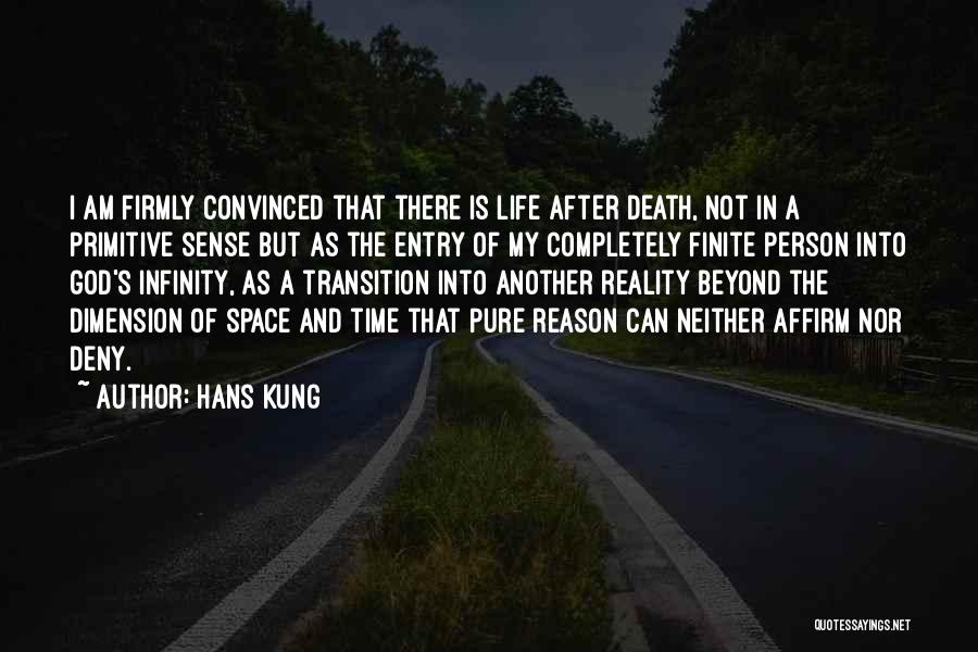 Hans Kung Quotes: I Am Firmly Convinced That There Is Life After Death, Not In A Primitive Sense But As The Entry Of