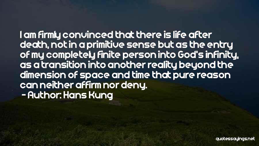 Hans Kung Quotes: I Am Firmly Convinced That There Is Life After Death, Not In A Primitive Sense But As The Entry Of
