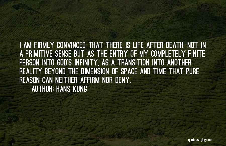Hans Kung Quotes: I Am Firmly Convinced That There Is Life After Death, Not In A Primitive Sense But As The Entry Of