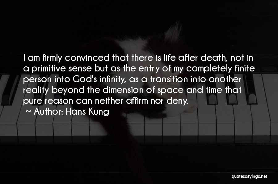 Hans Kung Quotes: I Am Firmly Convinced That There Is Life After Death, Not In A Primitive Sense But As The Entry Of