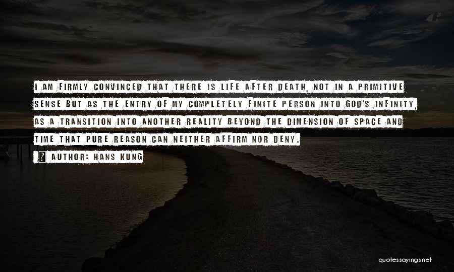 Hans Kung Quotes: I Am Firmly Convinced That There Is Life After Death, Not In A Primitive Sense But As The Entry Of