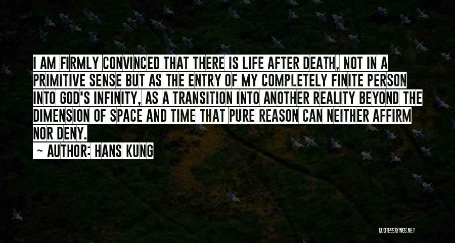 Hans Kung Quotes: I Am Firmly Convinced That There Is Life After Death, Not In A Primitive Sense But As The Entry Of