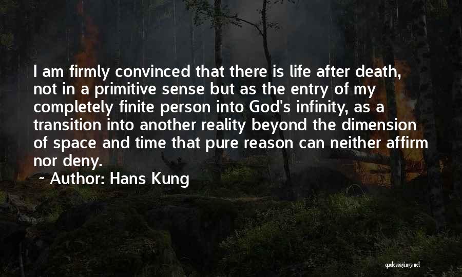 Hans Kung Quotes: I Am Firmly Convinced That There Is Life After Death, Not In A Primitive Sense But As The Entry Of