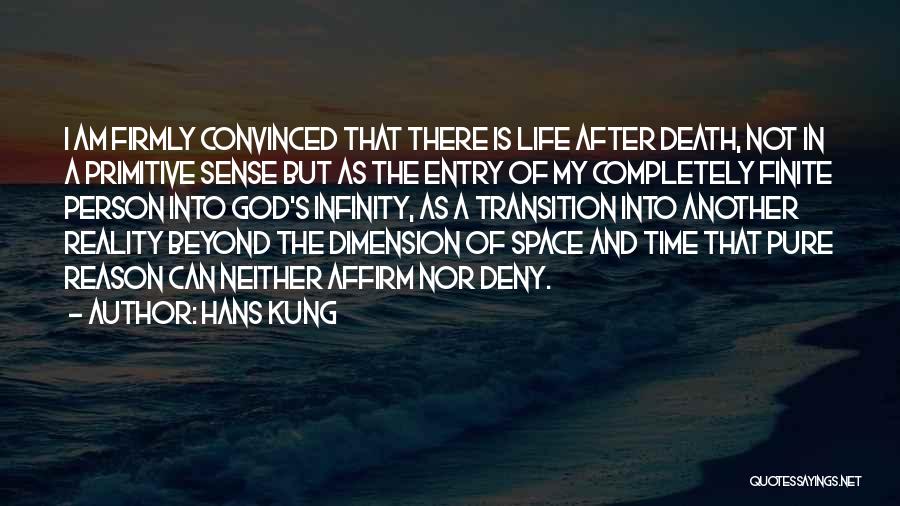 Hans Kung Quotes: I Am Firmly Convinced That There Is Life After Death, Not In A Primitive Sense But As The Entry Of