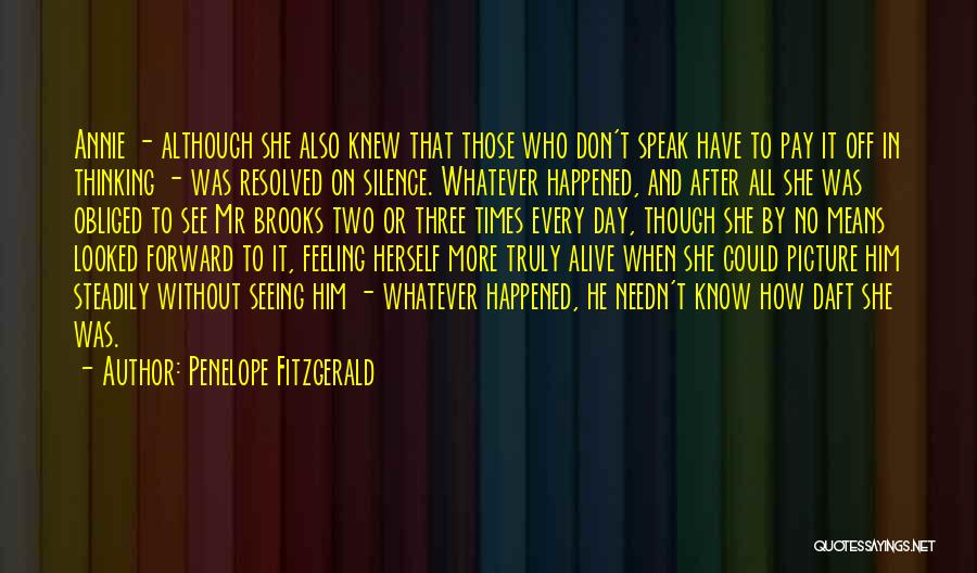 Penelope Fitzgerald Quotes: Annie - Although She Also Knew That Those Who Don't Speak Have To Pay It Off In Thinking - Was