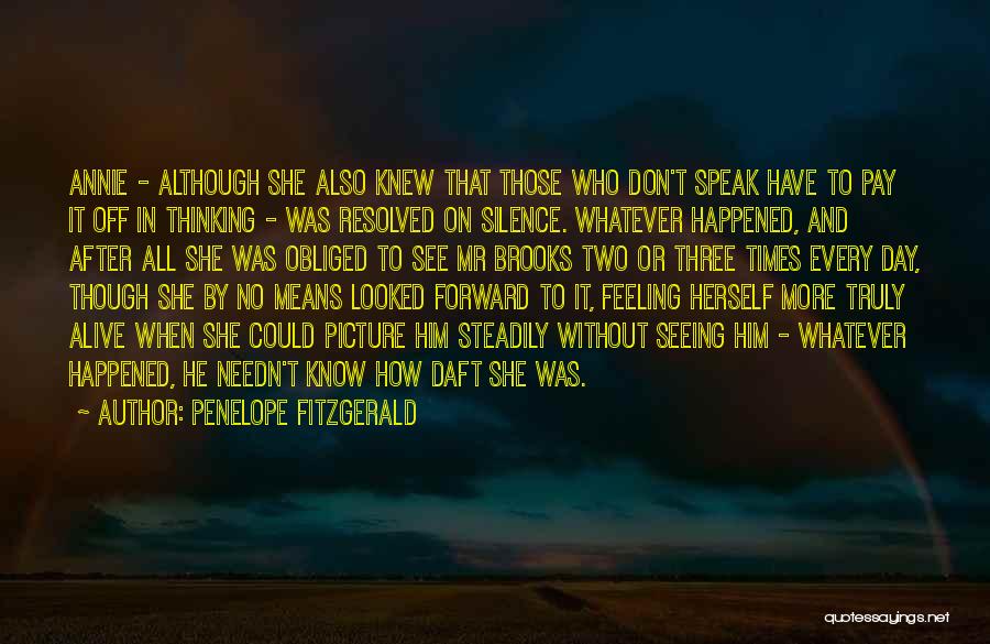 Penelope Fitzgerald Quotes: Annie - Although She Also Knew That Those Who Don't Speak Have To Pay It Off In Thinking - Was