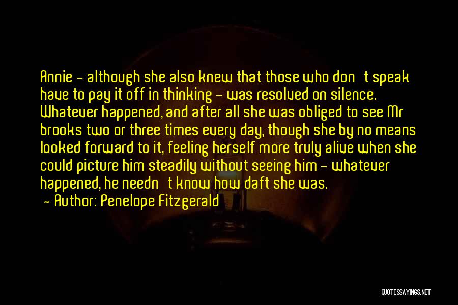 Penelope Fitzgerald Quotes: Annie - Although She Also Knew That Those Who Don't Speak Have To Pay It Off In Thinking - Was