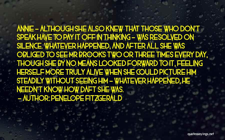 Penelope Fitzgerald Quotes: Annie - Although She Also Knew That Those Who Don't Speak Have To Pay It Off In Thinking - Was