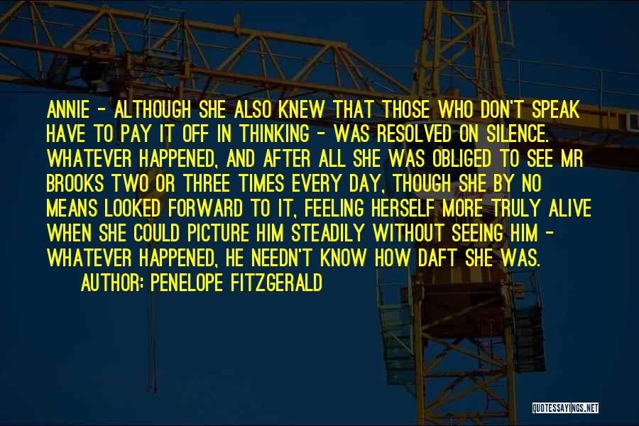Penelope Fitzgerald Quotes: Annie - Although She Also Knew That Those Who Don't Speak Have To Pay It Off In Thinking - Was