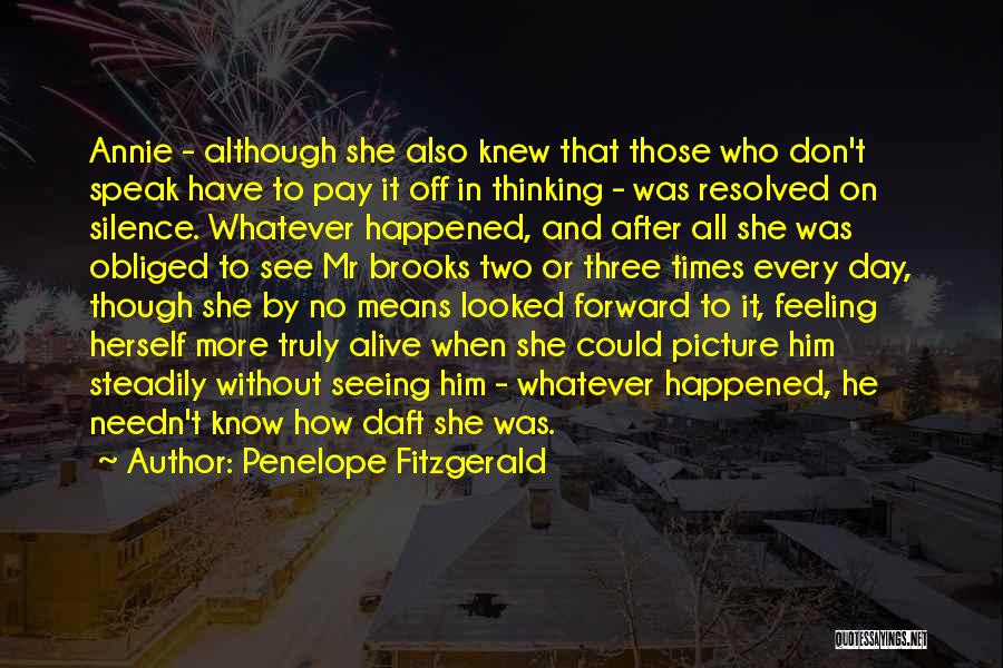 Penelope Fitzgerald Quotes: Annie - Although She Also Knew That Those Who Don't Speak Have To Pay It Off In Thinking - Was