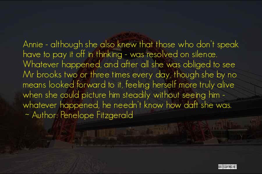 Penelope Fitzgerald Quotes: Annie - Although She Also Knew That Those Who Don't Speak Have To Pay It Off In Thinking - Was